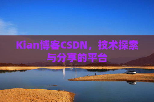 Kian博客CSDN，技术探索与分享的平台